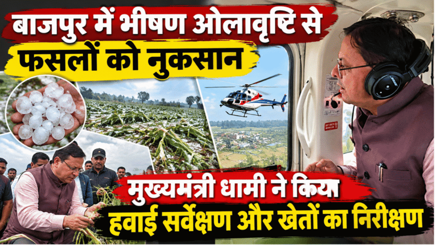 बाजपुर में भीषण ओलावृष्टि से फसलों को नुकसान, मुख्यमंत्री धामी ने किया हवाई सर्वेक्षण और खेतों का निरीक्षण-Newsnetra 3 Untitled design 1