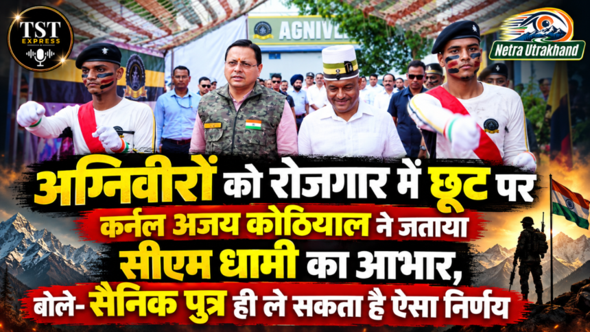 अग्निवीरों को रोजगार में छूट पर कर्नल अजय कोठियाल ने जताया सीएम धामी का आभार, बोले- सैनिक पुत्र ही ले सकता है ऐसा निर्णय-Newsnetra 5 Untitled design 5 4