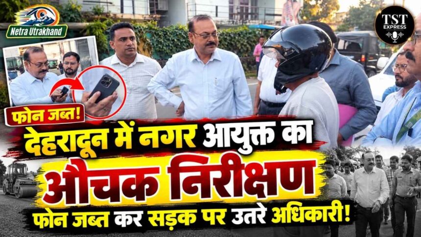 देहरादून में नगर आयुक्त का औचक निरीक्षण, फोन जब्त कर सड़क पर उतरे अधिकारी!-Newsnetra 5 feature image 1