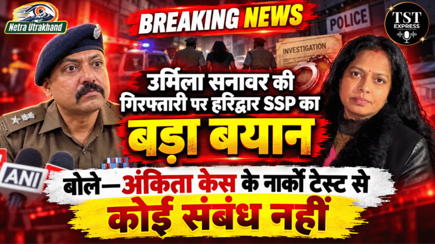 उर्मिला सनावर की गिरफ्तारी पर हरिद्वार SSP का बड़ा बयान, बोले—अंकिता केस के नार्को टेस्ट से कोई संबंध नहीं-Newsnetra 3 feature image 3 5